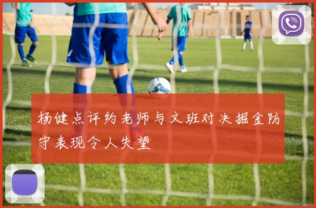 杨健点评约老师与文班对决掘金防守表现令人失望