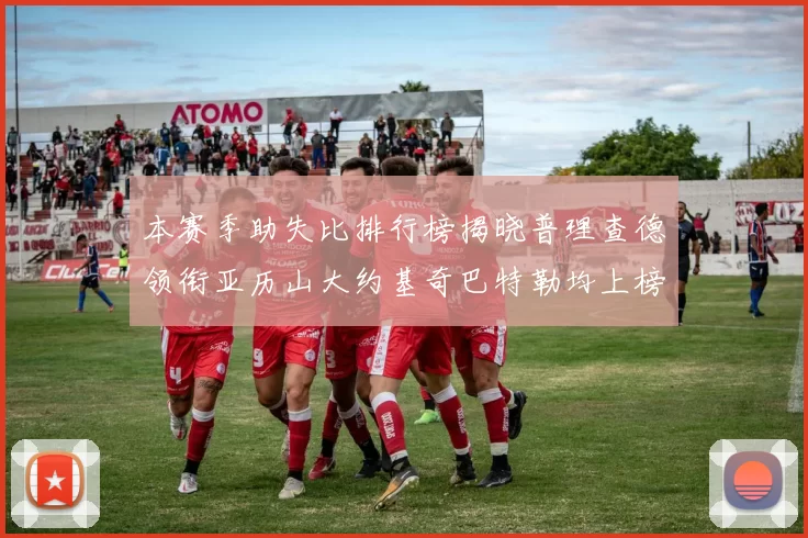 本赛季助失比排行榜揭晓普理查德领衔亚历山大约基奇巴特勒均上榜